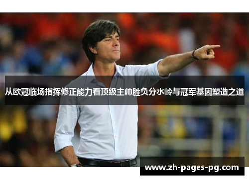从欧冠临场指挥修正能力看顶级主帅胜负分水岭与冠军基因塑造之道
