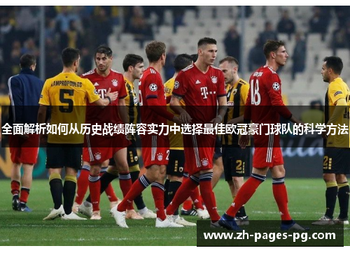 全面解析如何从历史战绩阵容实力中选择最佳欧冠豪门球队的科学方法