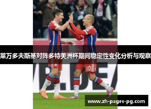 莱万多夫斯基对阵多特美洲杯期间稳定性变化分析与观察