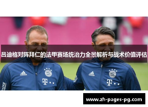 吕迪格对阵拜仁的法甲赛场统治力全景解析与战术价值评估