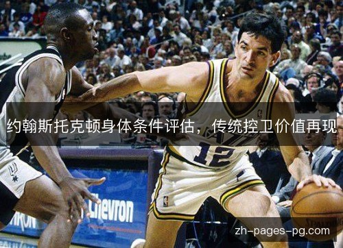约翰斯托克顿身体条件评估，传统控卫价值再现